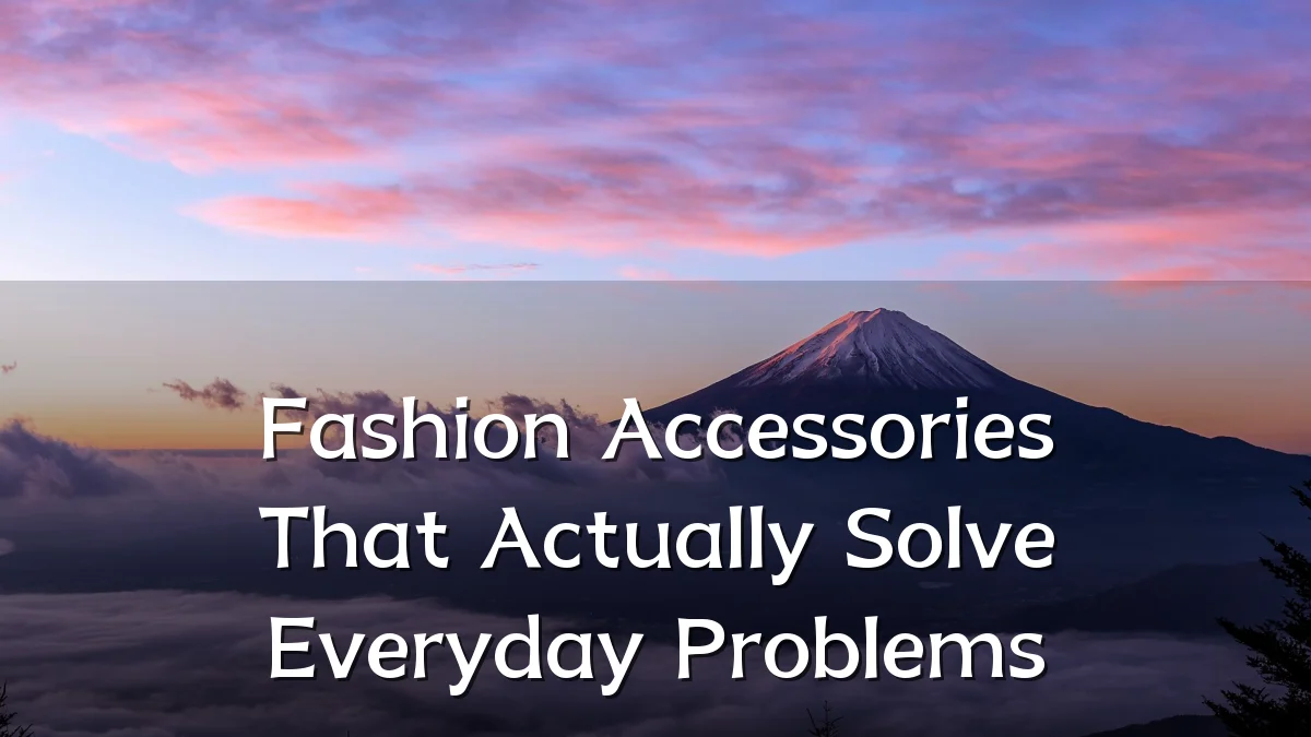 Fashion Accessories That Actually Solve Everyday Problems