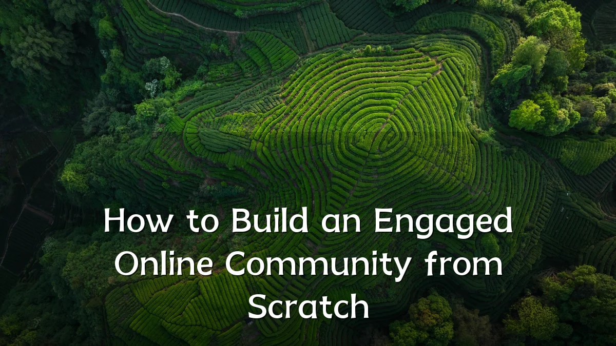 How to Build an Engaged Online Community from Scratch