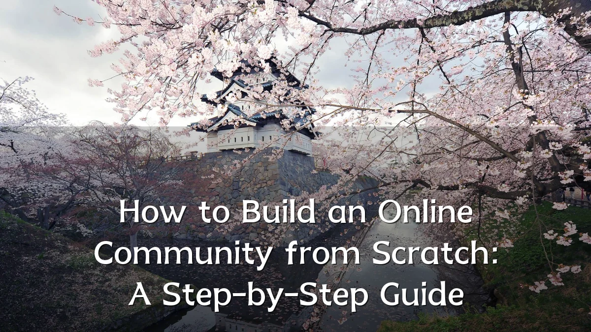 How to Build an Online Community from Scratch: A Step-by-Step Guide