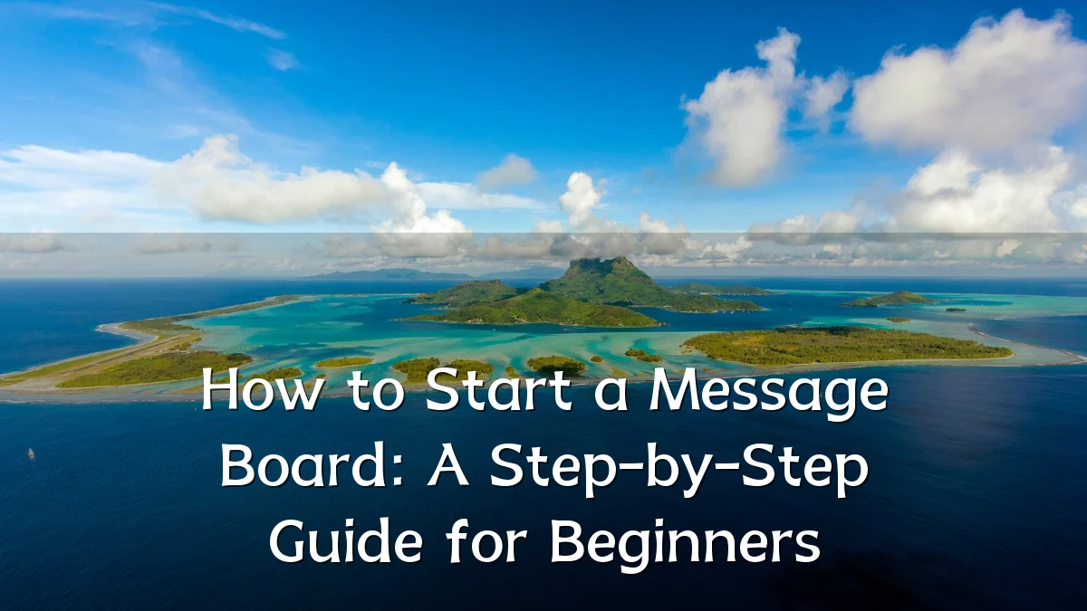 How to Start a Message Board: A Step-by-Step Guide for Beginners