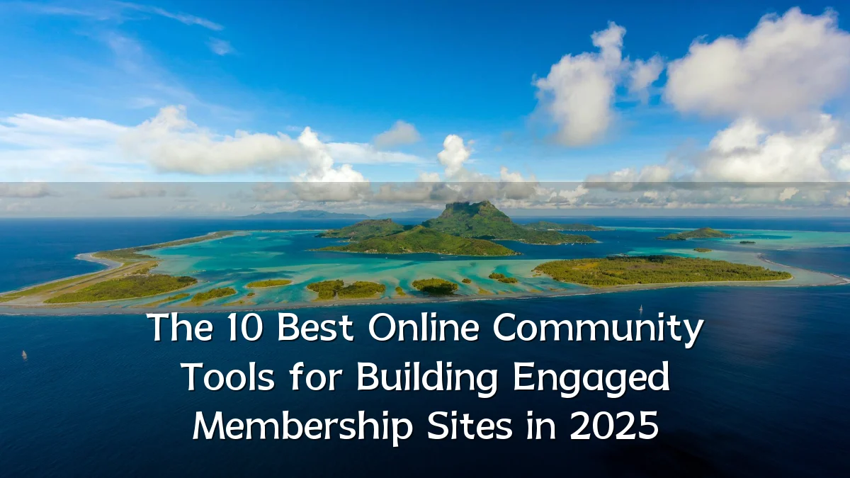 The 10 Best Online Community Tools for Building Engaged Membership Sites in 2025