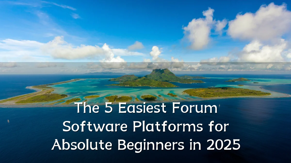 The 5 Easiest Forum Software Platforms for Absolute Beginners in 2025