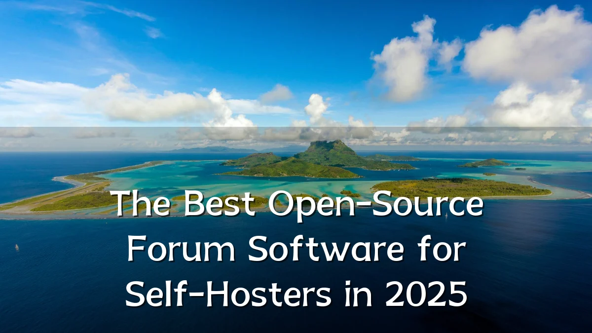 The Best Open-Source Forum Software for Self-Hosters in 2025