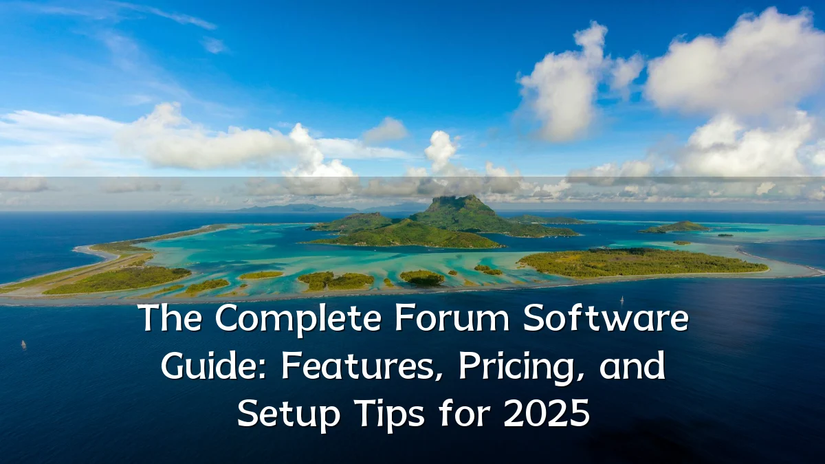 The Complete Forum Software Guide: Features, Pricing, and Setup Tips for 2025