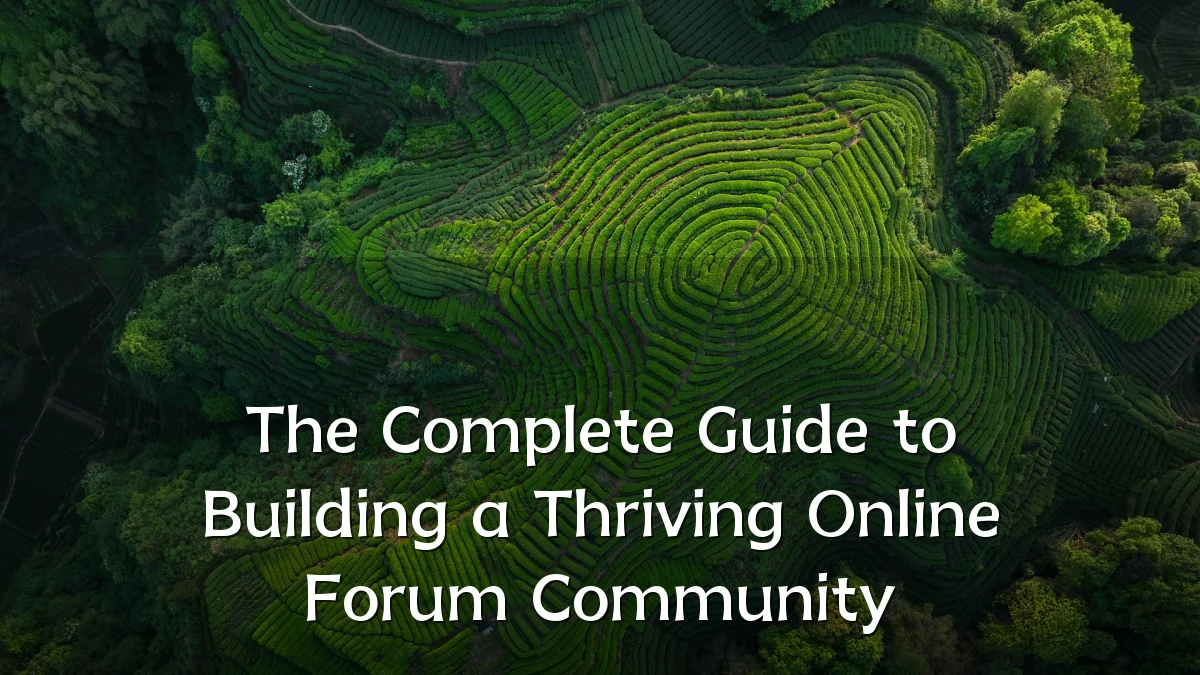 The Complete Guide to Building a Thriving Online Forum Community