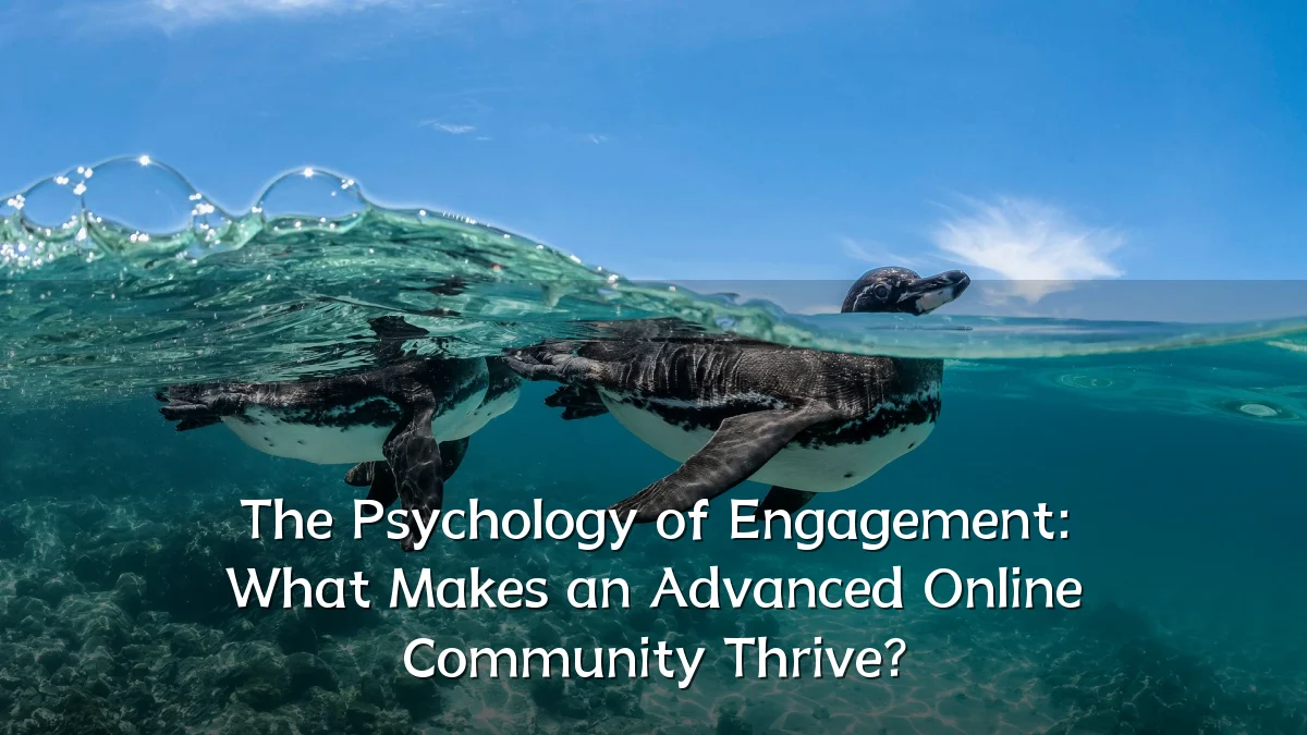 The Psychology of Engagement: What Makes an Advanced Online Community Thrive?