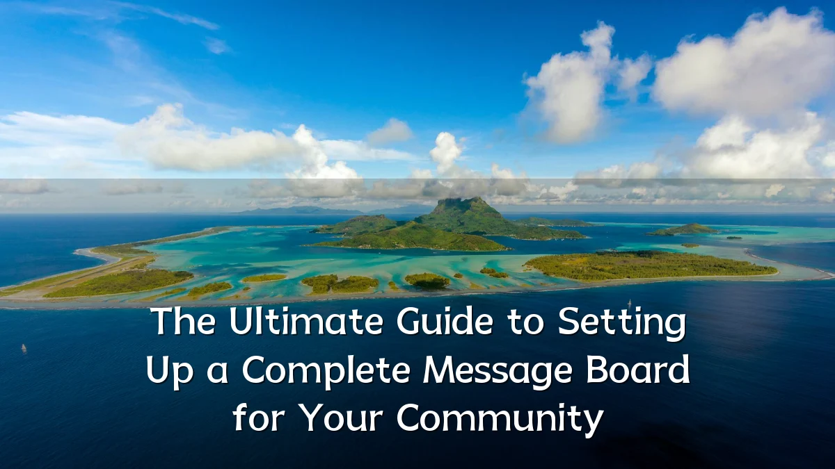 The Ultimate Guide to Setting Up a Complete Message Board for Your Community