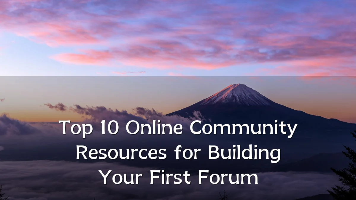 Top 10 Online Community Resources for Building Your First Forum