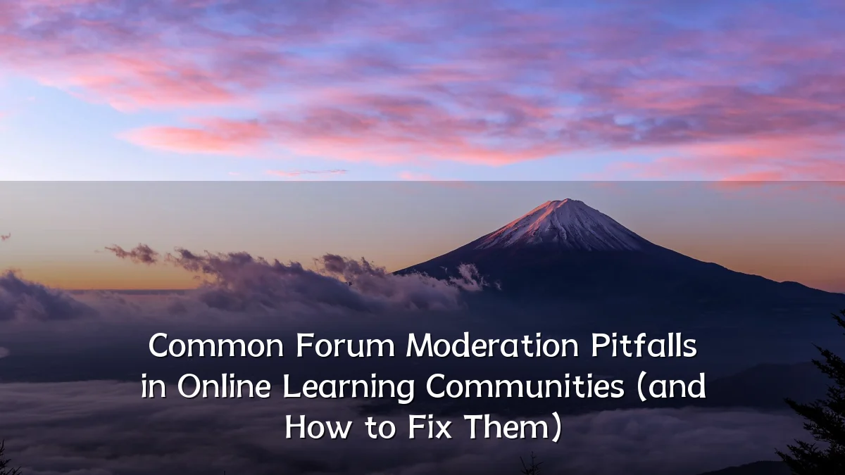 Common Forum Moderation Pitfalls in Online Learning Communities (and How to Fix Them)
