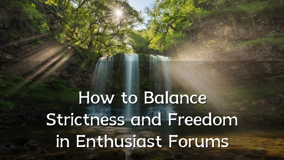 How to Balance Strictness and Freedom in Enthusiast Forums