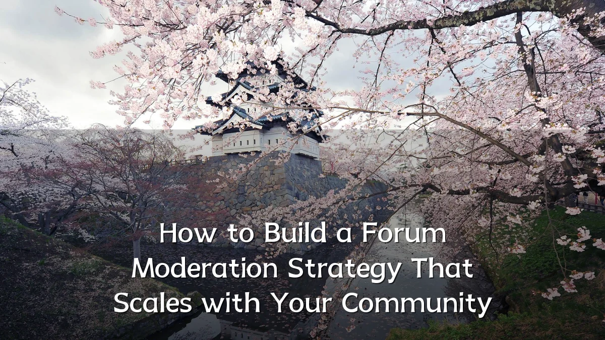 How to Build a Forum Moderation Strategy That Scales with Your Community