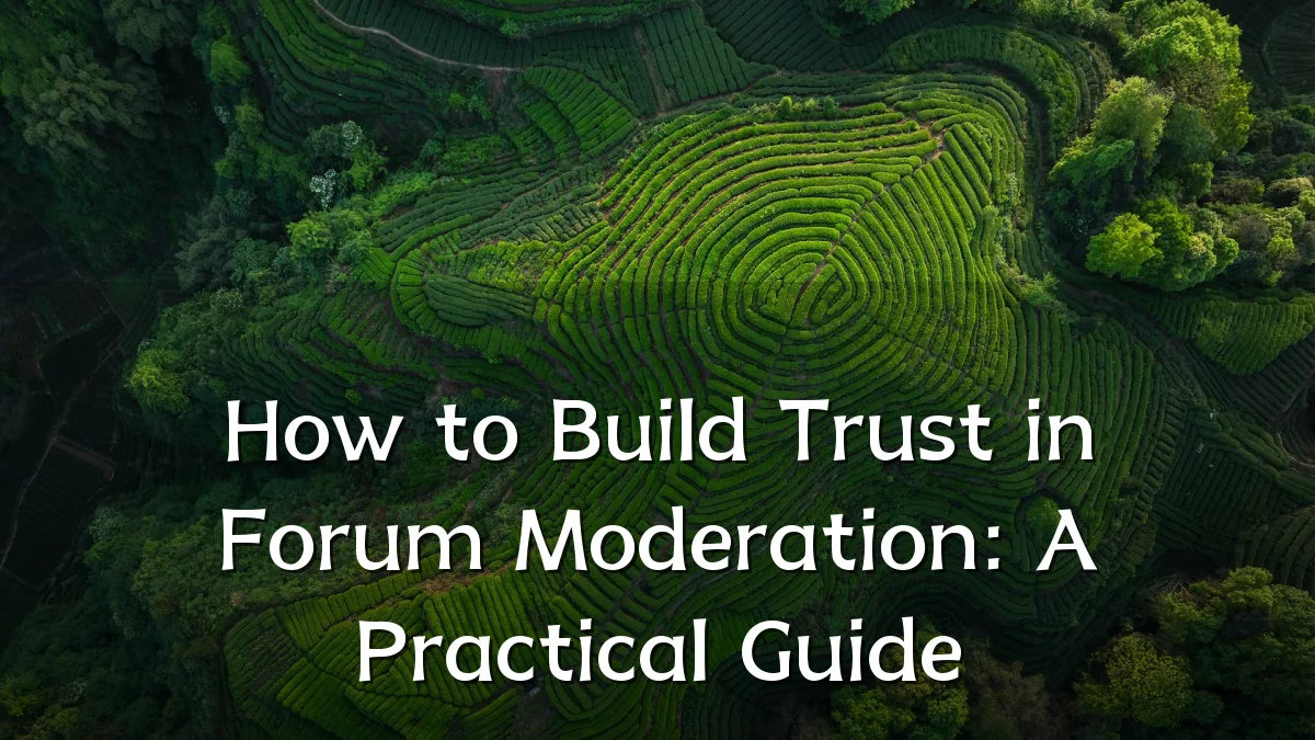 How to Build Trust in Forum Moderation: A Practical Guide