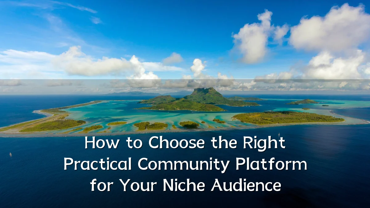 How to Choose the Right Practical Community Platform for Your Niche Audience