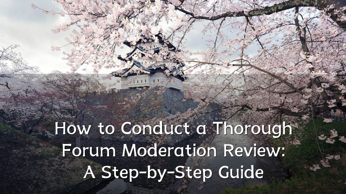 How to Conduct a Thorough Forum Moderation Review: A Step-by-Step Guide