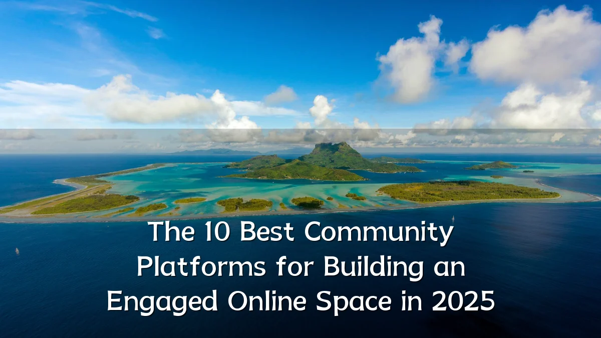 The 10 Best Community Platforms for Building an Engaged Online Space in 2025