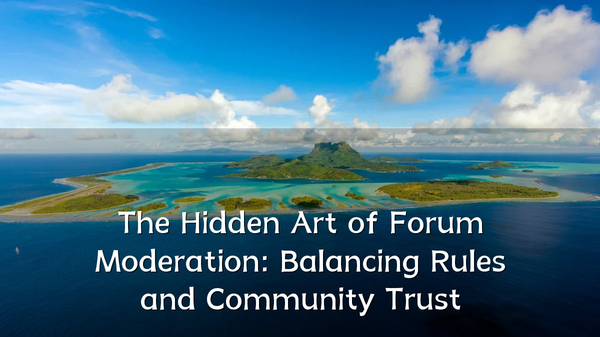 The Hidden Art of Forum Moderation: Balancing Rules and Community Trust
