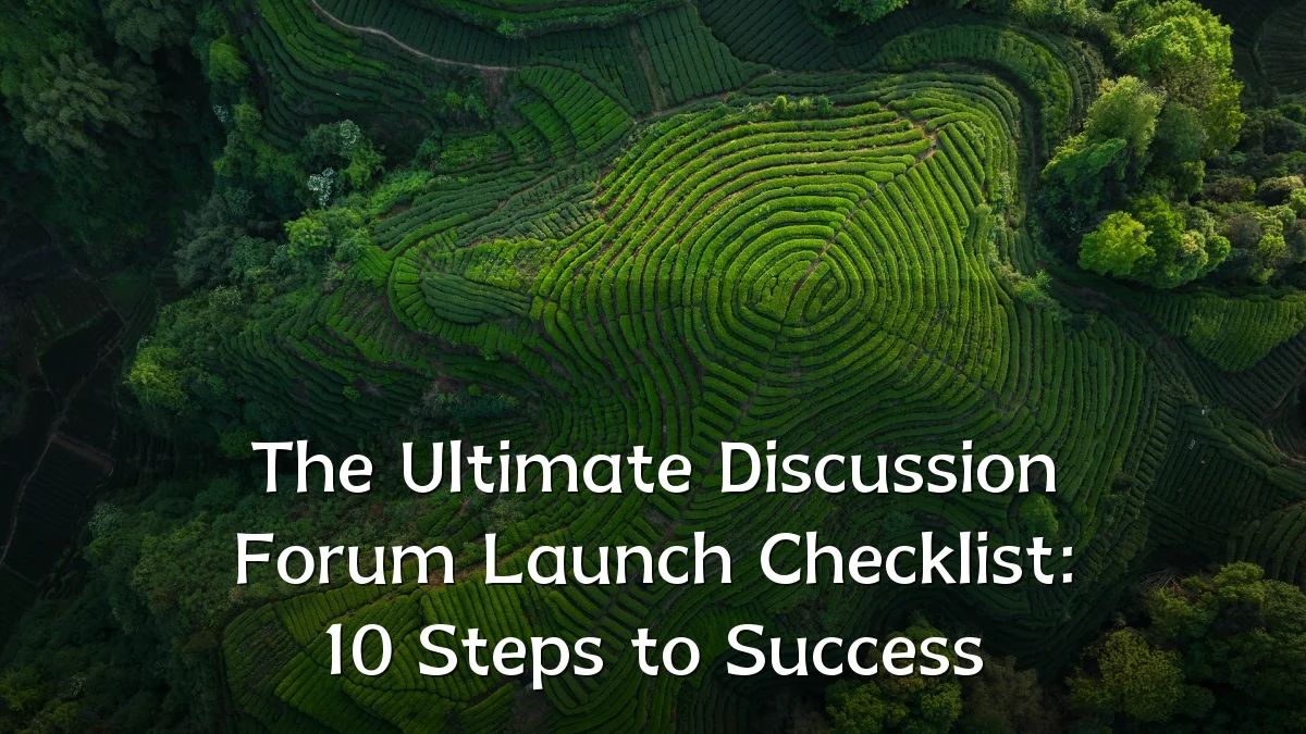 The Ultimate Discussion Forum Launch Checklist: 10 Steps to Success