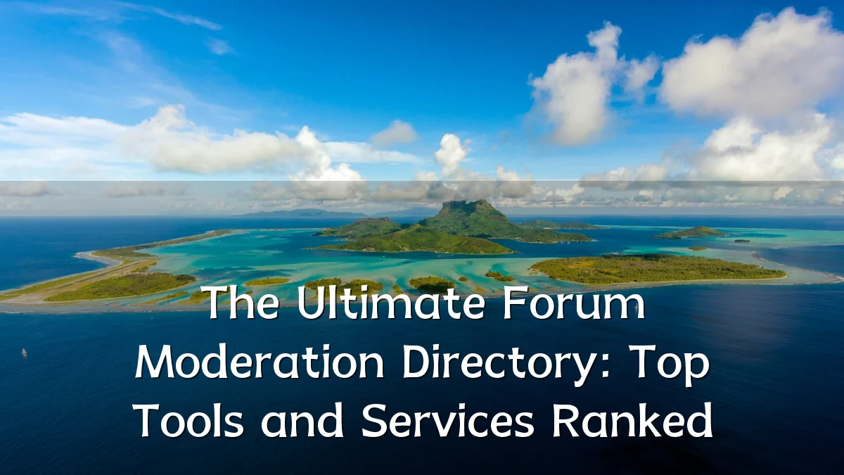 The Ultimate Forum Moderation Directory: Top Tools and Services Ranked