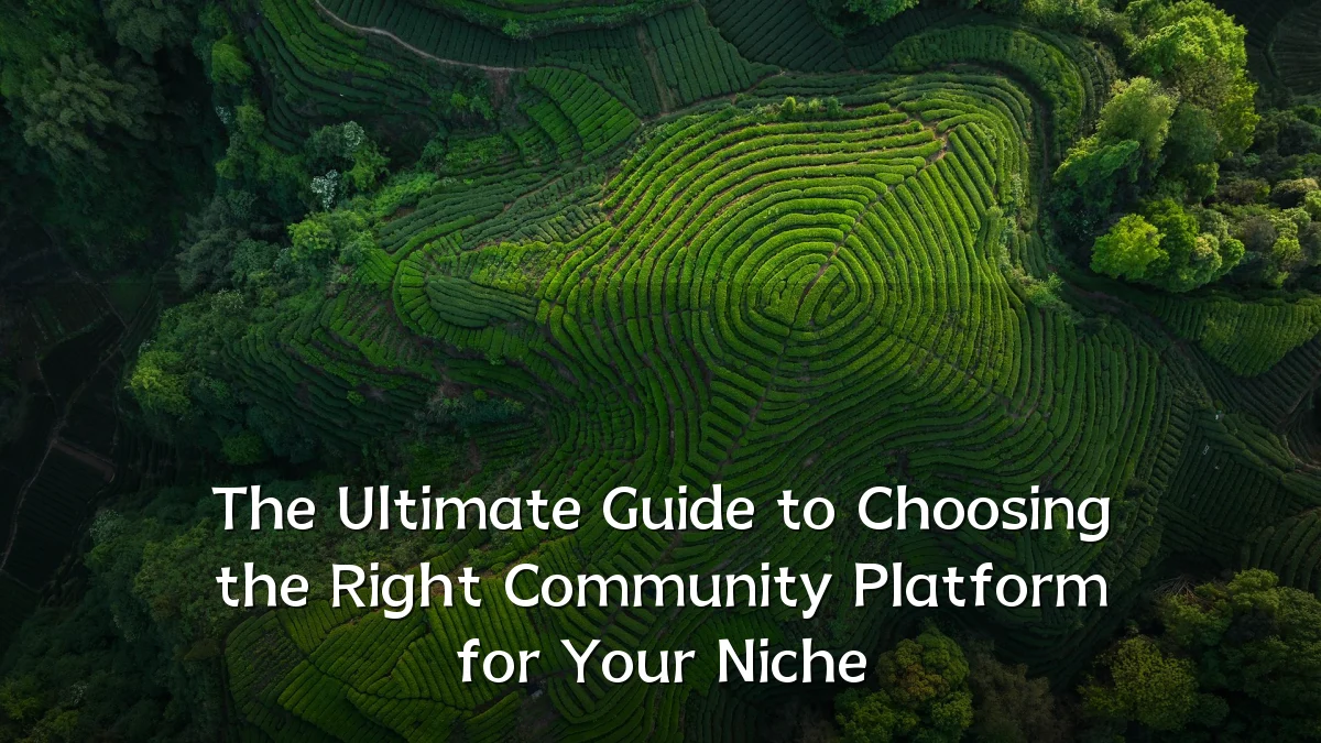 The Ultimate Guide to Choosing the Right Community Platform for Your Niche