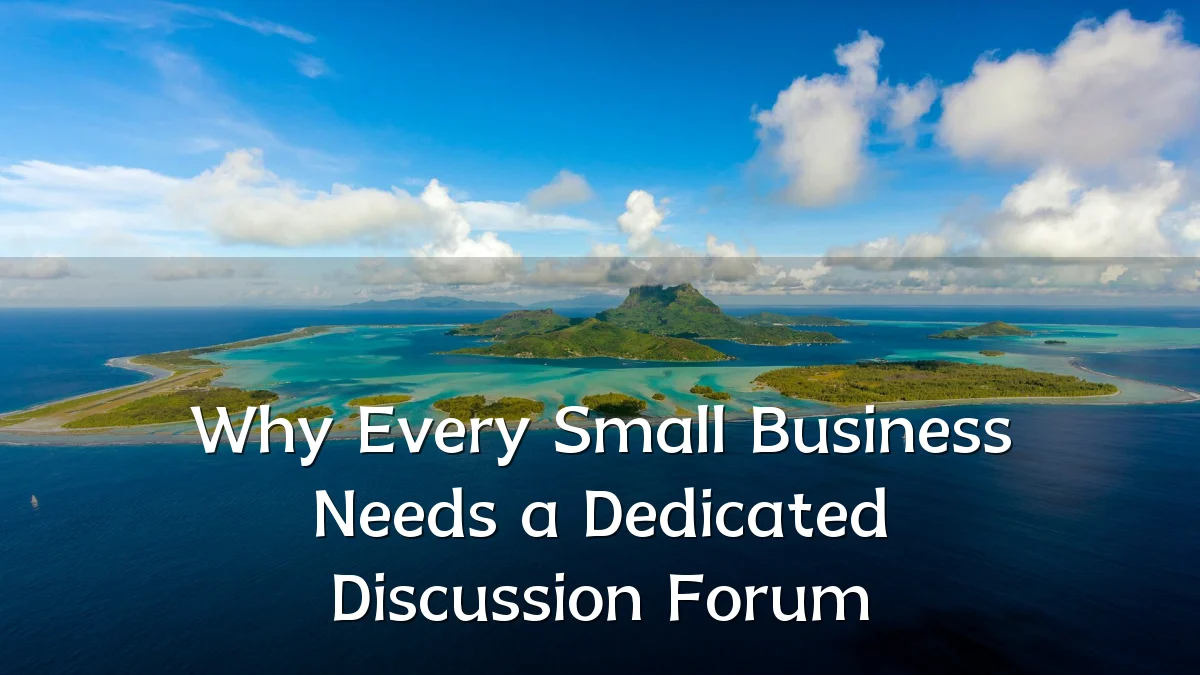 Why Every Small Business Needs a Dedicated Discussion Forum